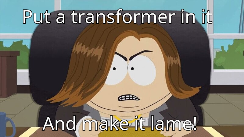 Put a transformer in it and make it lame!